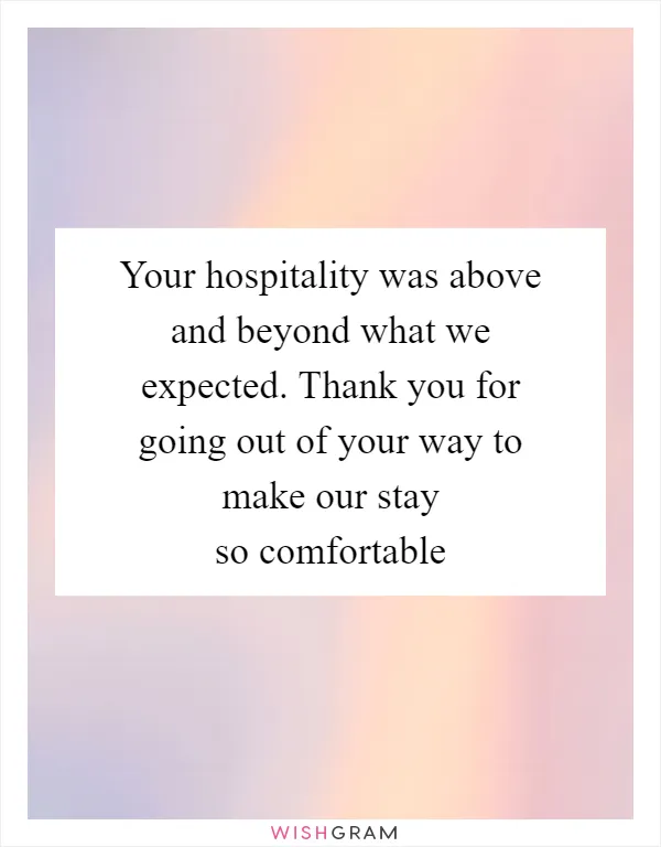Your hospitality was above and beyond what we expected. Thank you for going out of your way to make our stay so comfortable