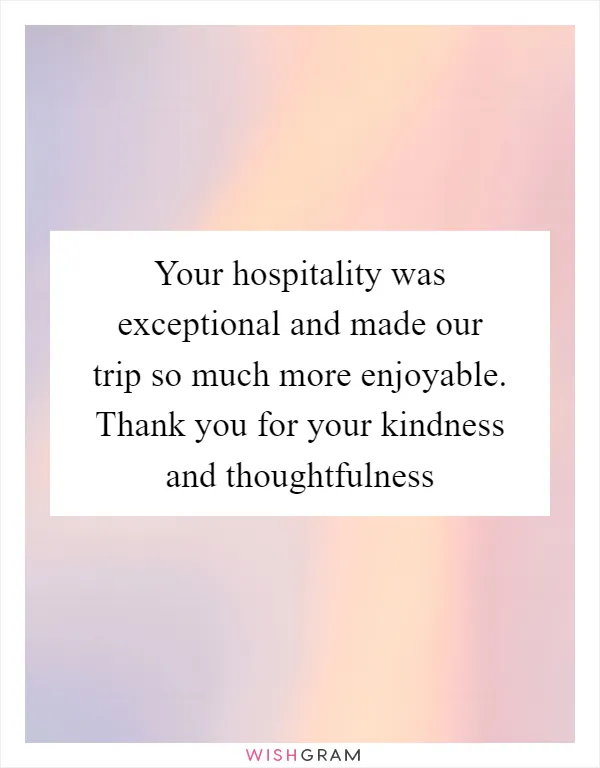 Your hospitality was exceptional and made our trip so much more enjoyable. Thank you for your kindness and thoughtfulness