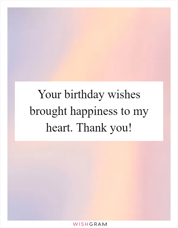 Your birthday wishes brought happiness to my heart. Thank you!