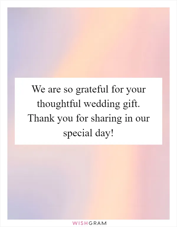 We are so grateful for your thoughtful wedding gift. Thank you for sharing in our special day!
