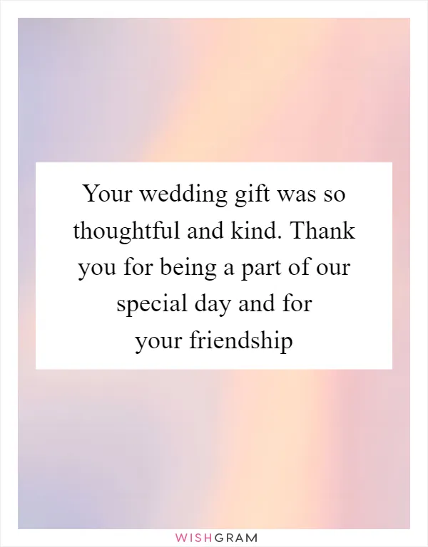 Your wedding gift was so thoughtful and kind. Thank you for being a part of our special day and for your friendship