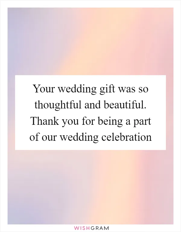 Your wedding gift was so thoughtful and beautiful. Thank you for being a part of our wedding celebration
