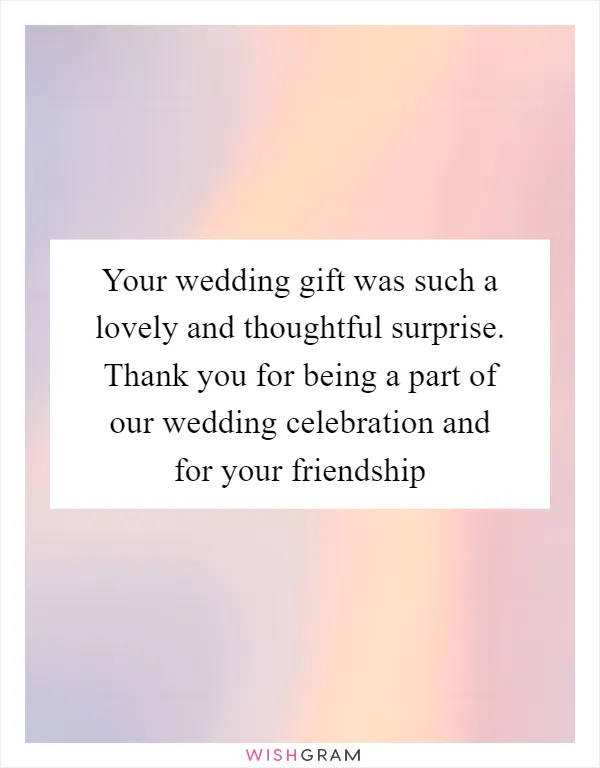 Your wedding gift was such a lovely and thoughtful surprise. Thank you for being a part of our wedding celebration and for your friendship