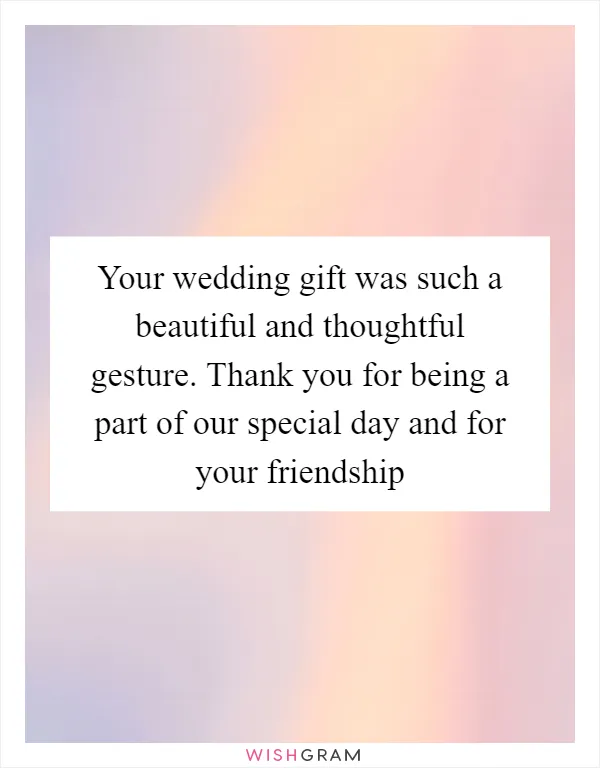 Your wedding gift was such a beautiful and thoughtful gesture. Thank you for being a part of our special day and for your friendship