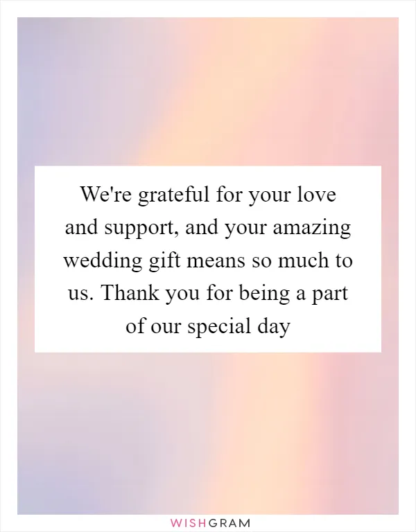 We're grateful for your love and support, and your amazing wedding gift means so much to us. Thank you for being a part of our special day