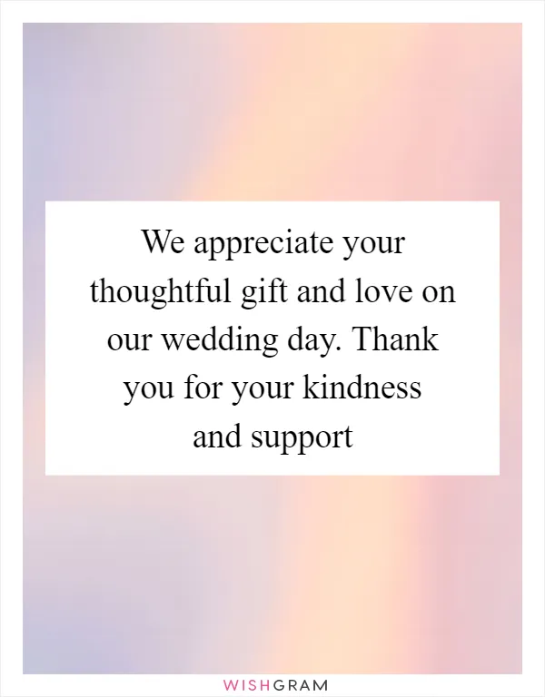 We appreciate your thoughtful gift and love on our wedding day. Thank you for your kindness and support