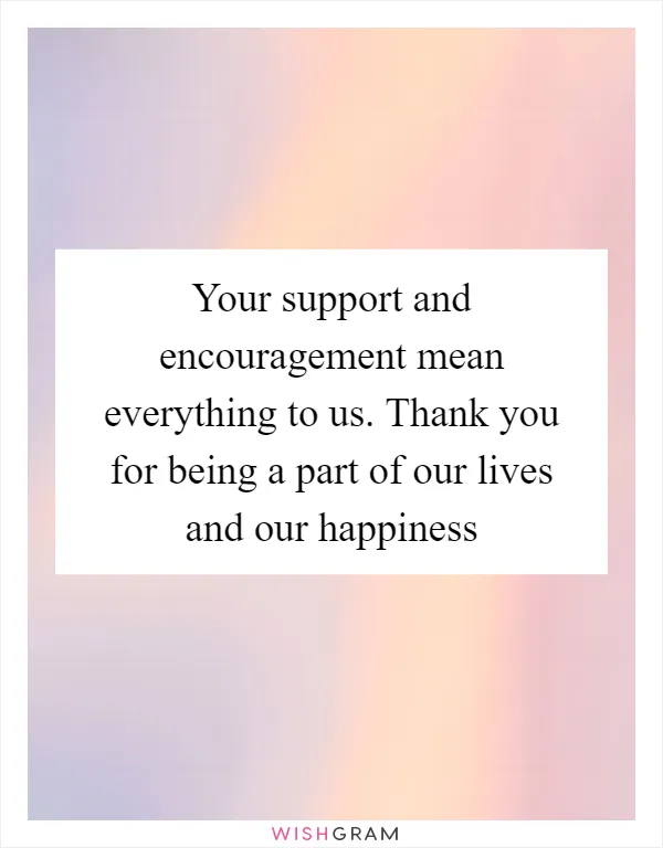Your support and encouragement mean everything to us. Thank you for being a part of our lives and our happiness