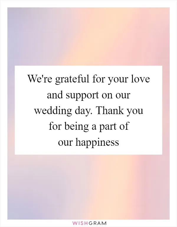 We're grateful for your love and support on our wedding day. Thank you for being a part of our happiness