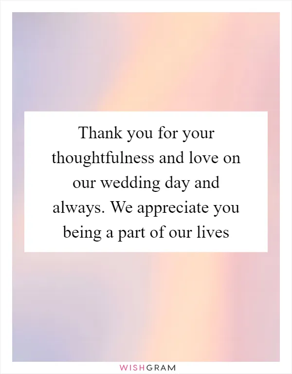 Thank you for your thoughtfulness and love on our wedding day and always. We appreciate you being a part of our lives