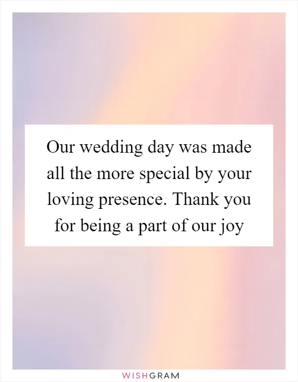 Our wedding day was made all the more special by your loving presence. Thank you for being a part of our joy