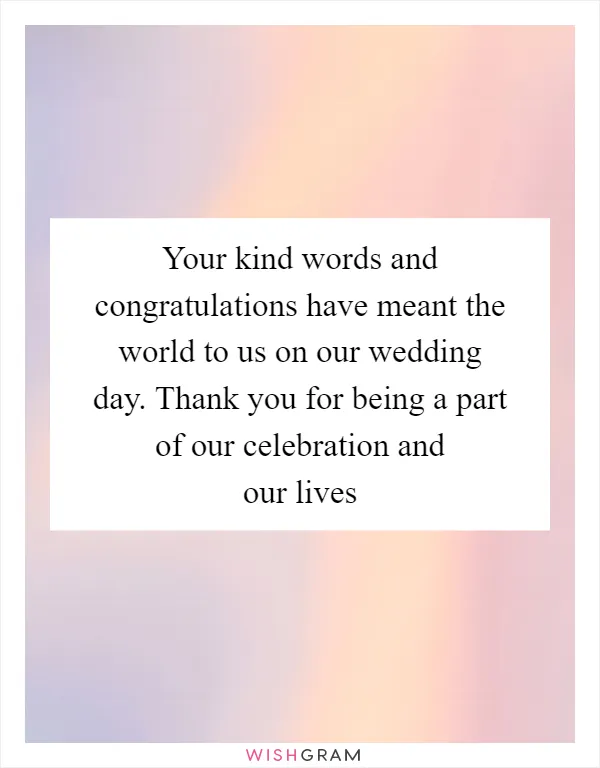 Your kind words and congratulations have meant the world to us on our wedding day. Thank you for being a part of our celebration and our lives
