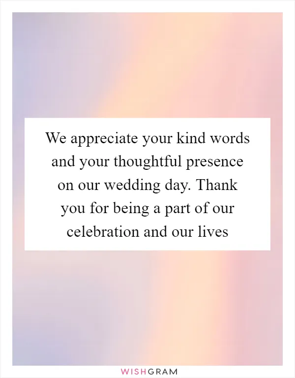 We appreciate your kind words and your thoughtful presence on our wedding day. Thank you for being a part of our celebration and our lives