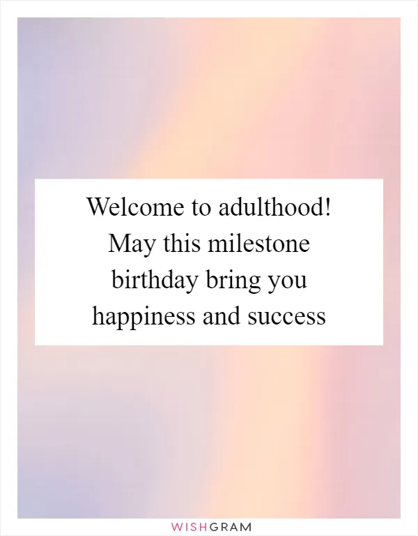 Welcome to adulthood! May this milestone birthday bring you happiness and success