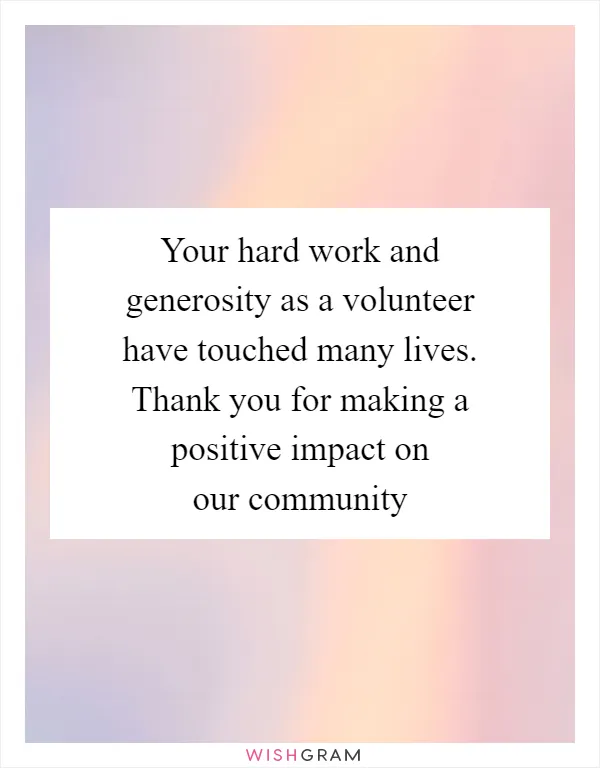 Your hard work and generosity as a volunteer have touched many lives. Thank you for making a positive impact on our community