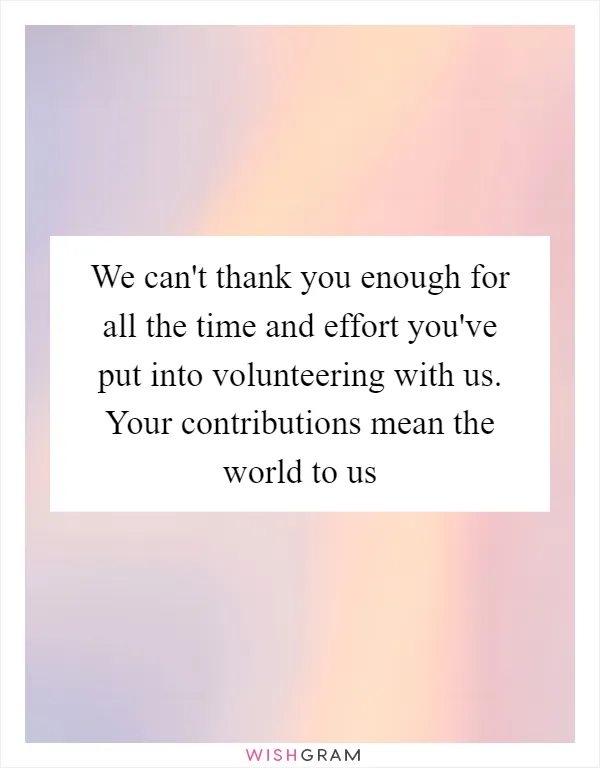 We can't thank you enough for all the time and effort you've put into volunteering with us. Your contributions mean the world to us