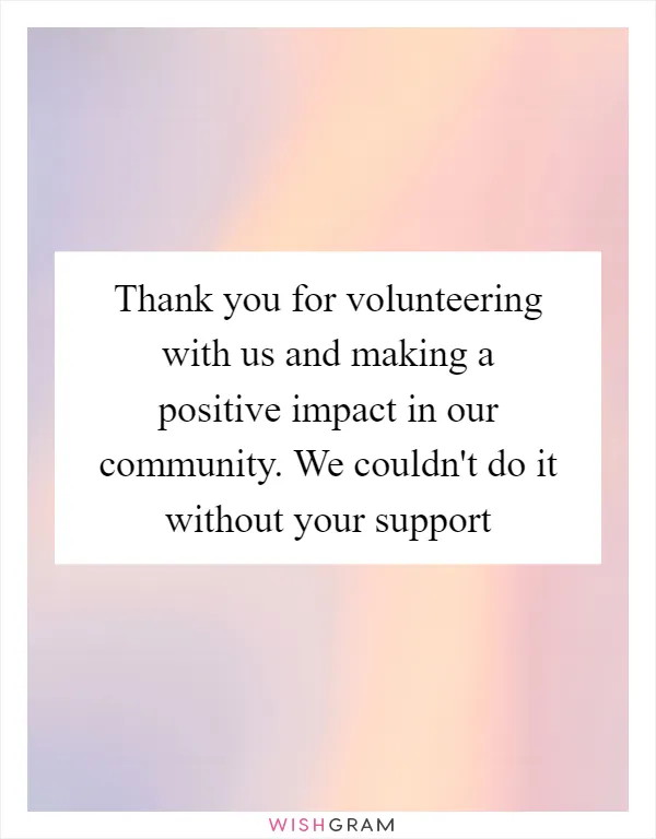 Thank you for volunteering with us and making a positive impact in our community. We couldn't do it without your support