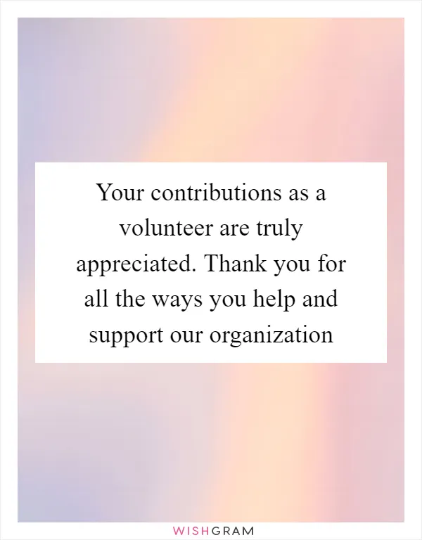 Your contributions as a volunteer are truly appreciated. Thank you for all the ways you help and support our organization