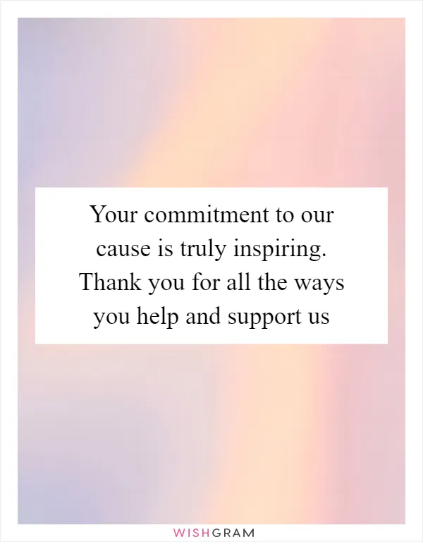 Your commitment to our cause is truly inspiring. Thank you for all the ways you help and support us