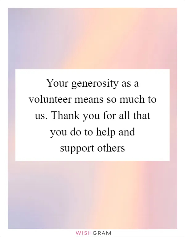 Your generosity as a volunteer means so much to us. Thank you for all that you do to help and support others