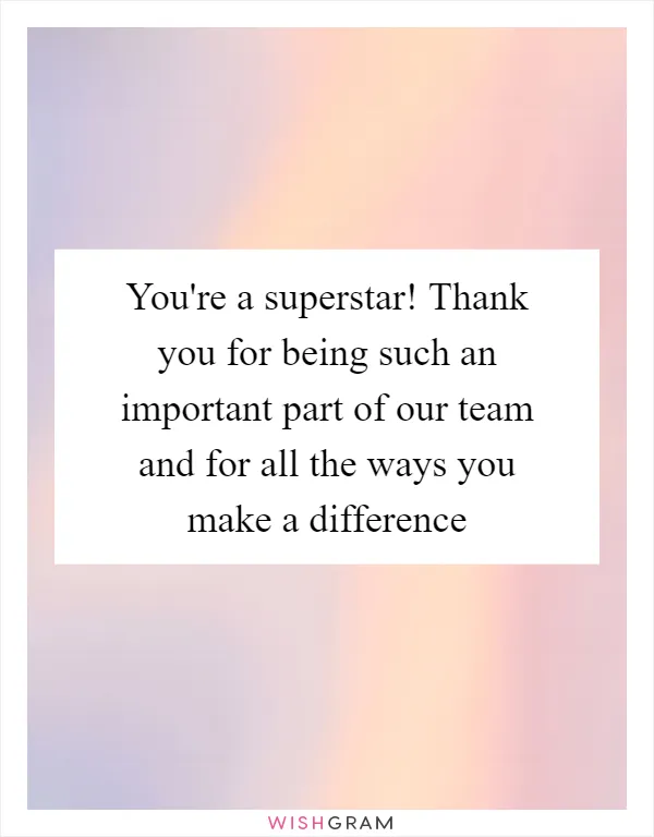 You're a superstar! Thank you for being such an important part of our team and for all the ways you make a difference