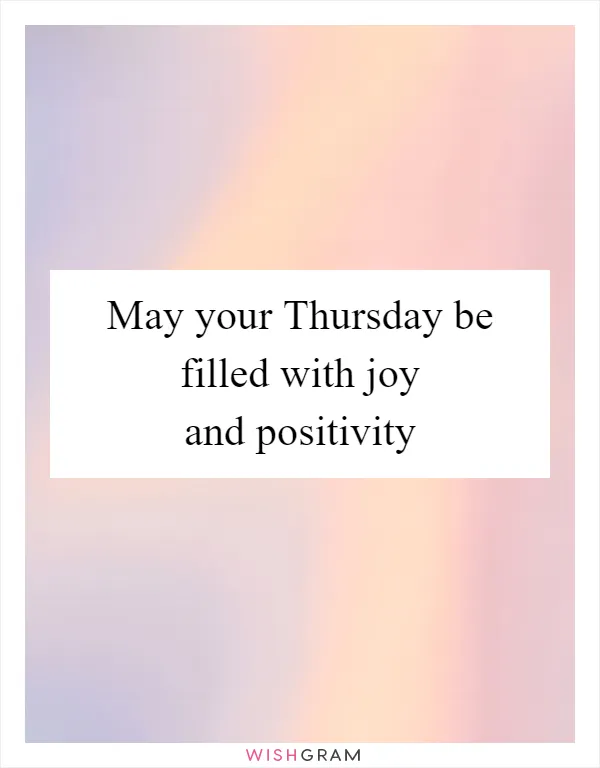 May your Thursday be filled with joy and positivity