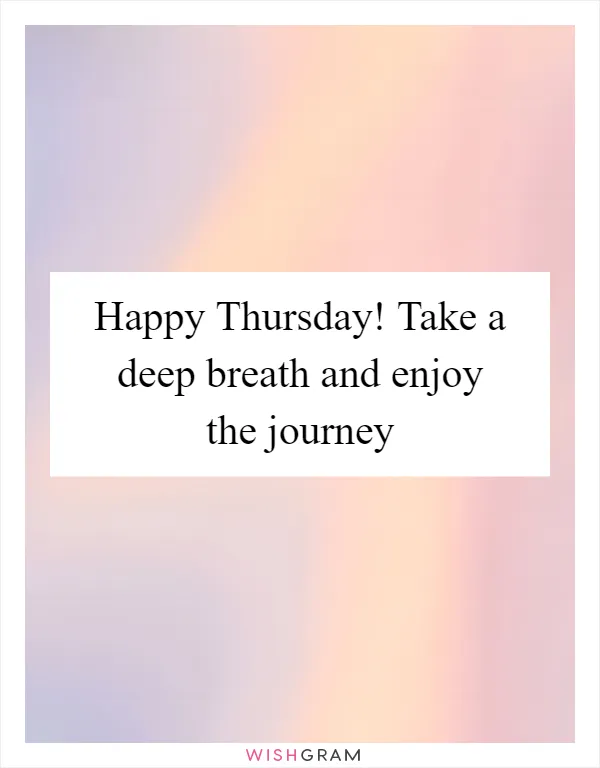 Happy Thursday! Take a deep breath and enjoy the journey