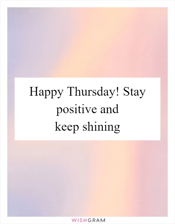 Happy Thursday! Stay positive and keep shining