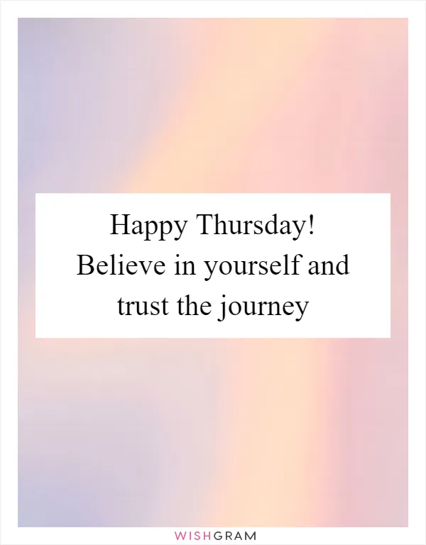 Happy Thursday! Believe in yourself and trust the journey