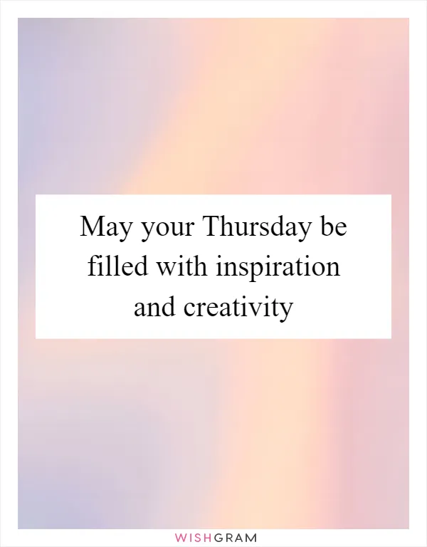 May your Thursday be filled with inspiration and creativity