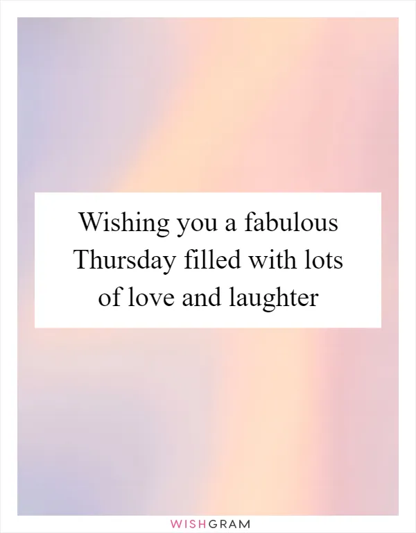 Wishing you a fabulous Thursday filled with lots of love and laughter