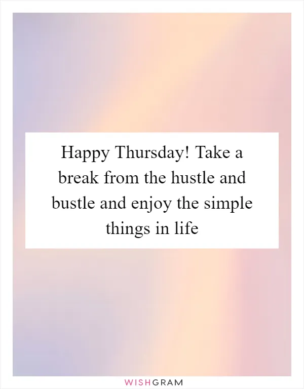 Happy Thursday! Take a break from the hustle and bustle and enjoy the simple things in life