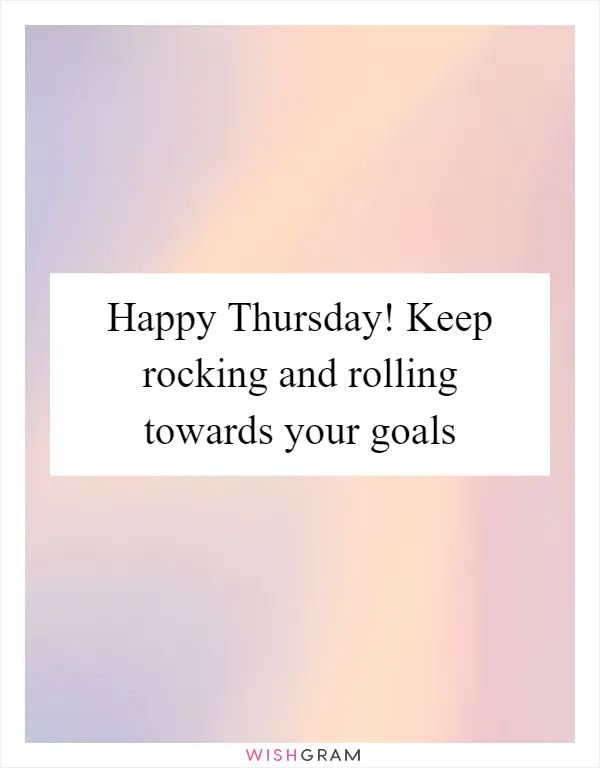 Happy Thursday! Keep rocking and rolling towards your goals