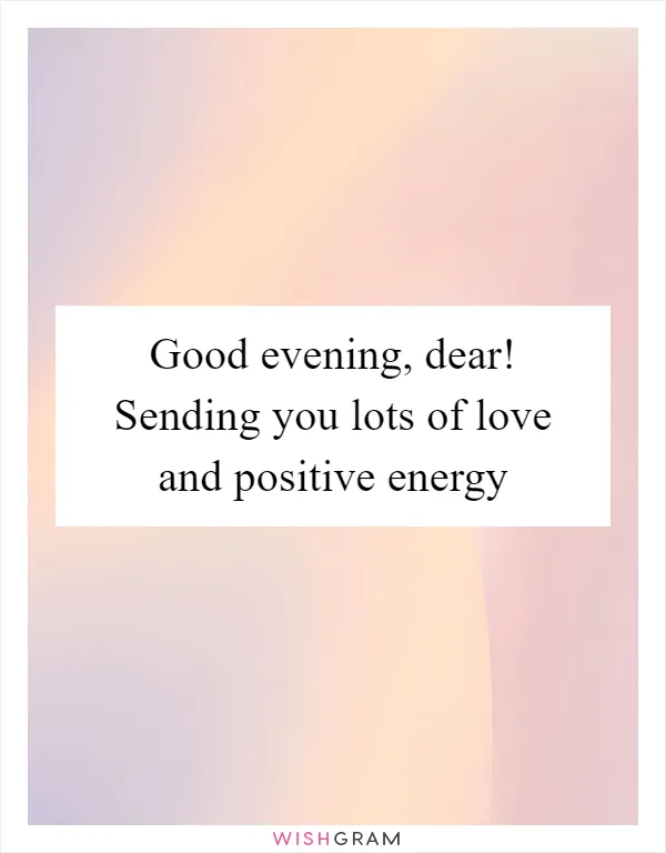 Good evening, dear! Sending you lots of love and positive energy