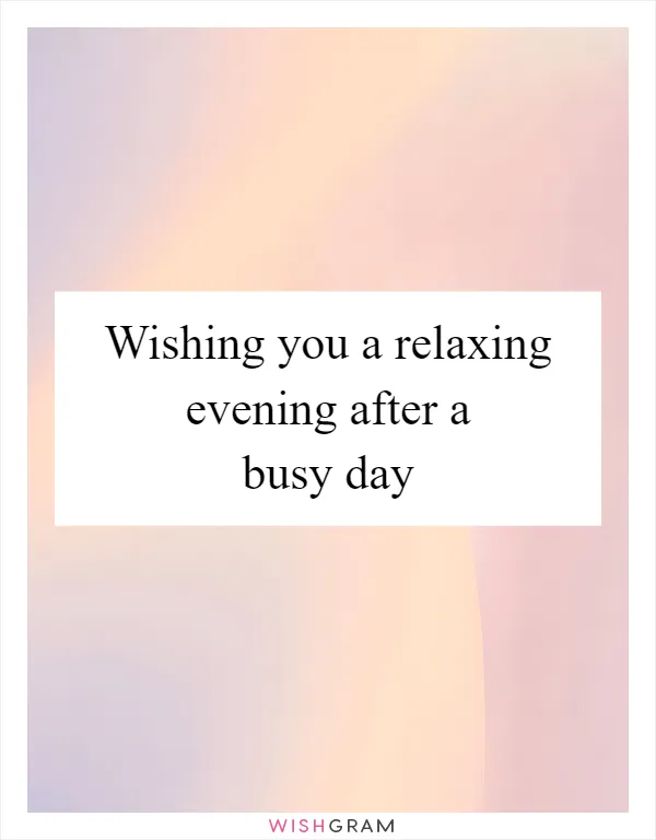 Wishing you a relaxing evening after a busy day