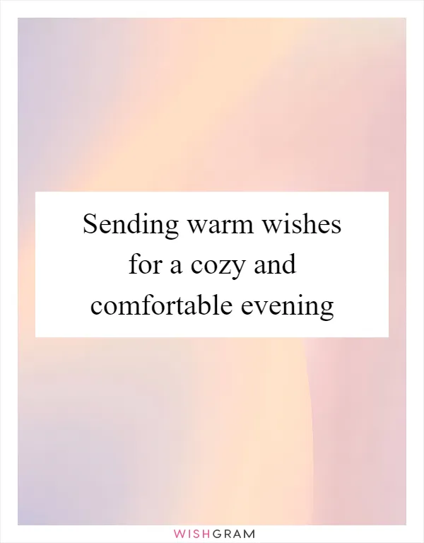 Sending warm wishes for a cozy and comfortable evening