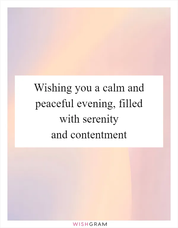 Wishing you a calm and peaceful evening, filled with serenity and contentment