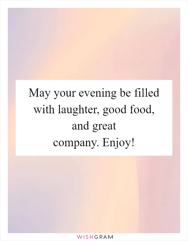 May your evening be filled with laughter, good food, and great company. Enjoy!