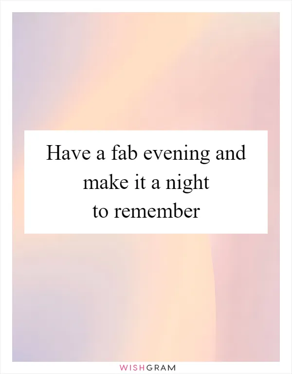 Have a fab evening and make it a night to remember