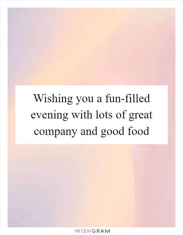 Wishing you a fun-filled evening with lots of great company and good food