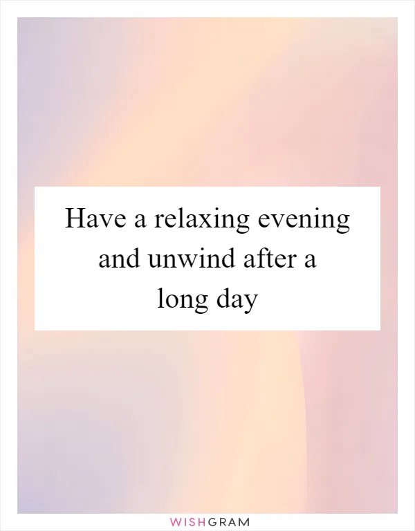 Have a relaxing evening and unwind after a long day