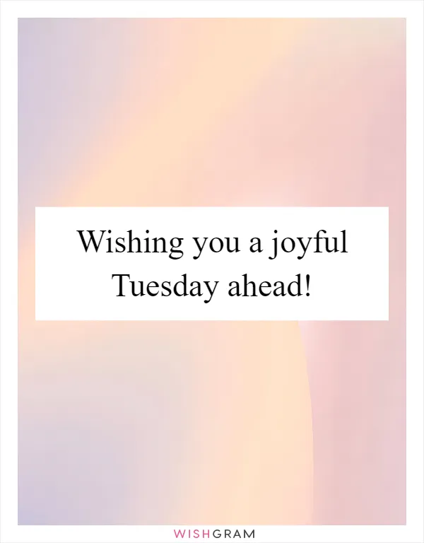 Wishing you a joyful Tuesday ahead!