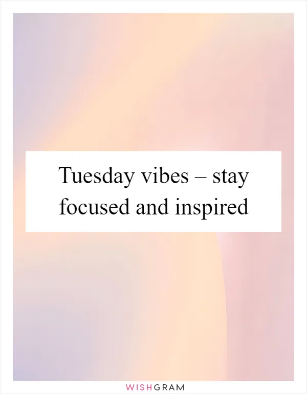 Tuesday vibes – stay focused and inspired
