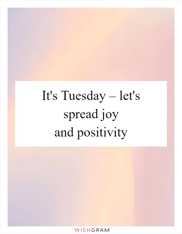 It's Tuesday – let's spread joy and positivity