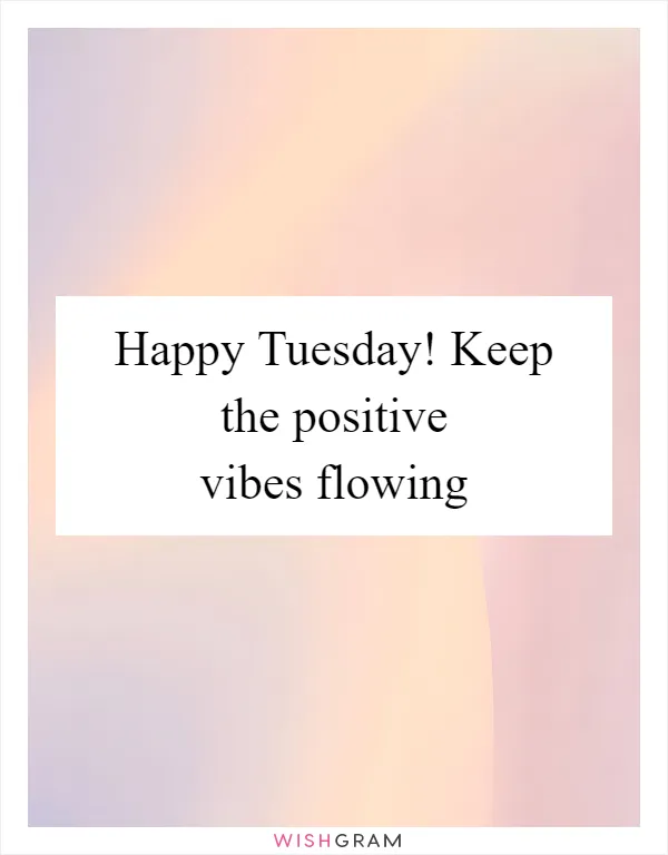 Happy Tuesday! Keep the positive vibes flowing