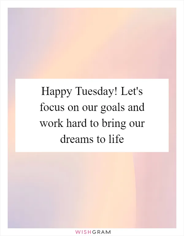 Happy Tuesday! Let's focus on our goals and work hard to bring our dreams to life