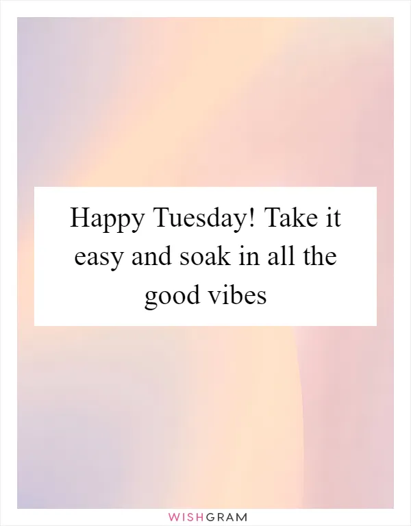 Happy Tuesday! Take it easy and soak in all the good vibes
