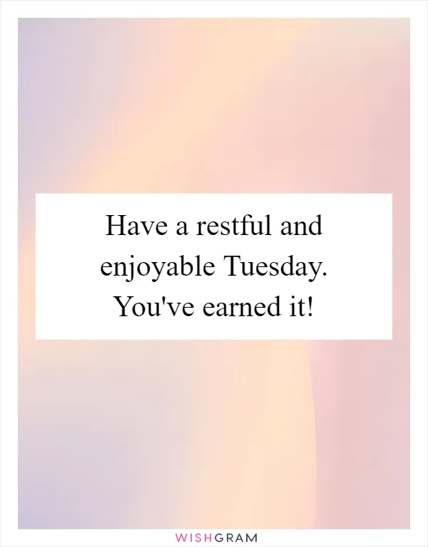 Have a restful and enjoyable Tuesday. You've earned it!