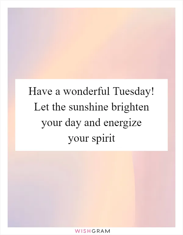 Have a wonderful Tuesday! Let the sunshine brighten your day and energize your spirit