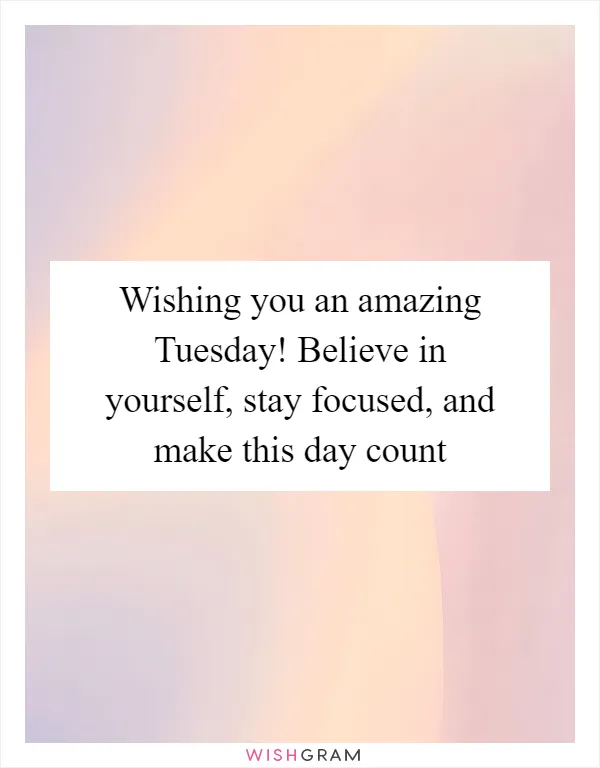 Wishing you an amazing Tuesday! Believe in yourself, stay focused, and make this day count
