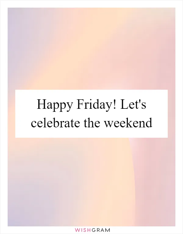 Happy Friday! Let's celebrate the weekend
